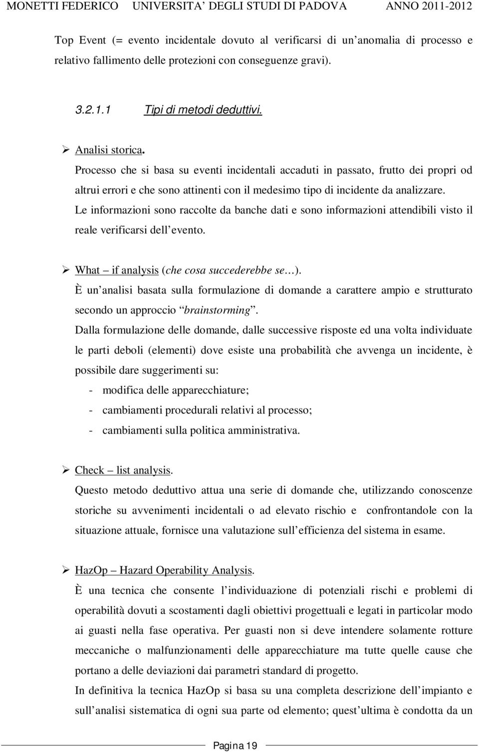 Le informazioni sono raccolte da banche dati e sono informazioni attendibili visto il reale verificarsi dell evento. What if analysis (che cosa succederebbe se ).