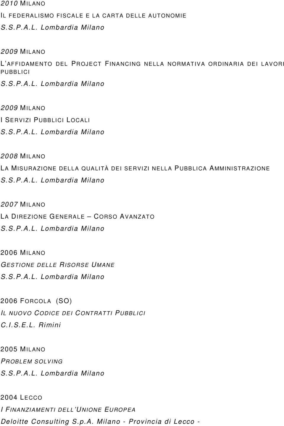 2007 MI LANO LA DIREZIONE GENERALE CORSO AVANZATO 2006 MI LANO G ESTIONE DELLE RISORSE UMANE 2006 FORCO LA (SO) IL NUOVO CODICE DEI CONTRATTI PUBBLI