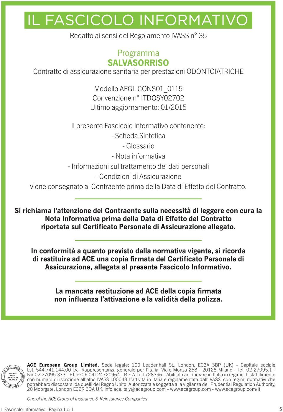 Condizioni di Assicurazione viene consegnato al Contraente prima della Data di Effetto del Contratto.