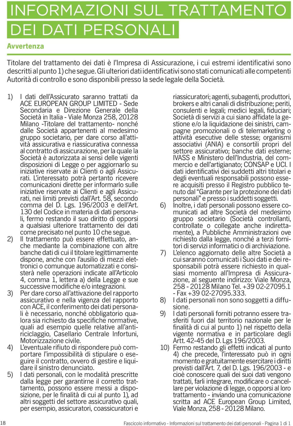 1) I dati dell Assicurato saranno trattati da ACE EUROPEAN GROUP LIMITED - Sede Secondaria e Direzione Generale della Società in Italia - Viale Monza 258, 20128 Milano -Titolare del trattamento-