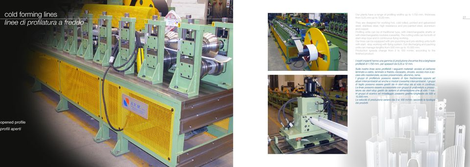 Profiling units can be of traditional type, with interchangeable shafts or with interchangeable modules (cassette). The cutting units can be both of start-stop type and in continuous flying working.