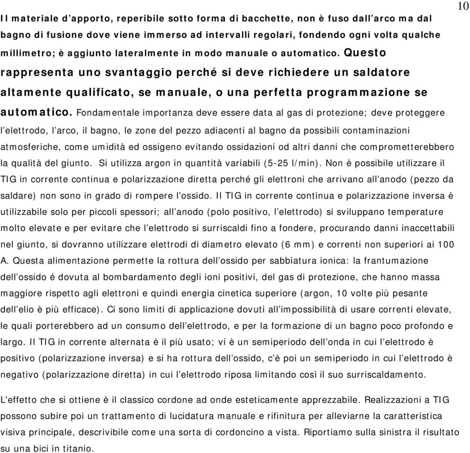 Fondamentale importanza deve essere data al gas di protezione; deve proteggere l elettrodo, l arco, il bagno, le zone del pezzo adiacenti al bagno da possibili contaminazioni atmosferiche, come