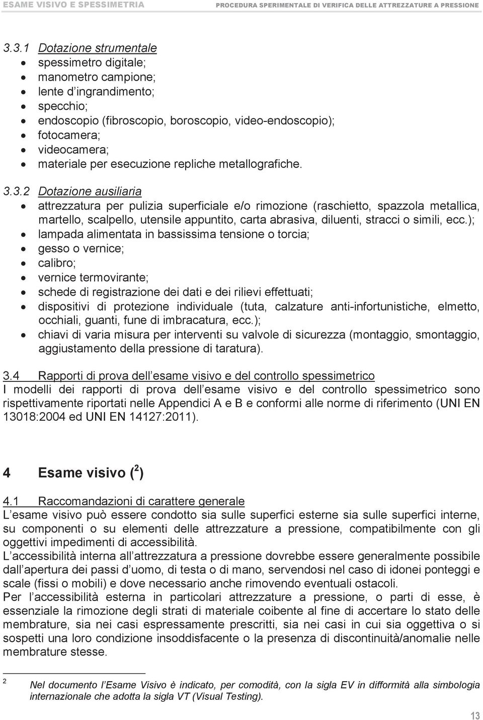 3.2 Dotazione auiliaria attrezzatura per pulizia uperficiale e/o rimozione (rachietto, pazzola metallica, martello, calpello, utenile appuntito, carta abraiva, diluenti, tracci o imili, ecc.