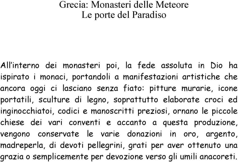 manoscritti preziosi, ornano le piccole chiese dei vari conventi e accanto a questa produzione, vengono conservate le varie donazioni