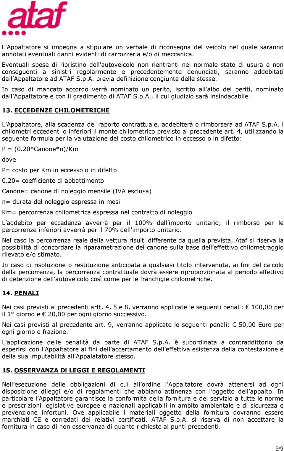 ATAF S.p.A. previa definizione congiunta delle stesse. In caso di mancato accordo verrà nominato un perito, iscritto all'albo dei periti, nominato dall Appaltatore e con il gradimento di ATAF S.p.A., il cui giudizio sarà insindacabile.