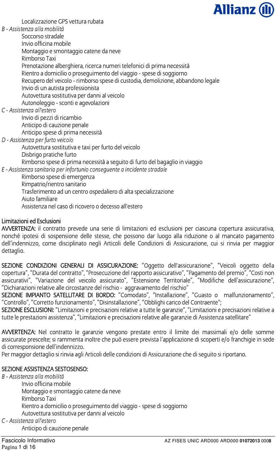 professionista Autovettura sostitutiva per danni al veicolo Autonoleggio - sconti e agevolazioni C - Assistenza all'estero Invio di pezzi di ricambio Anticipo di cauzione penale Anticipo spese di