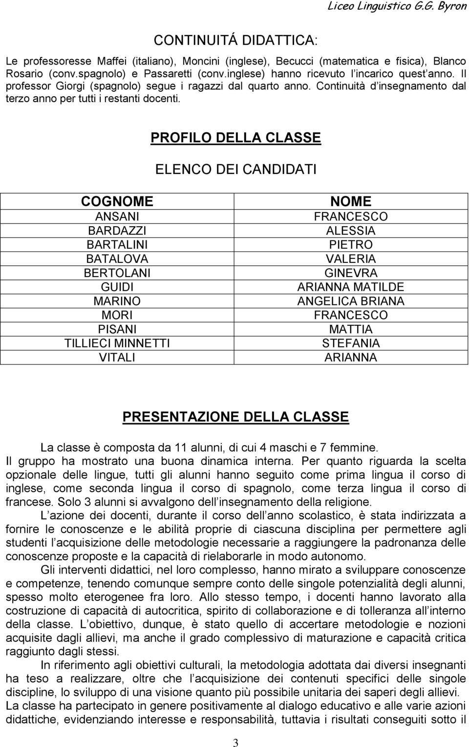 PROFILO DELLA CLASSE ELENCO DEI CANDIDATI COGNOME ANSANI BARDAZZI BARTALINI BATALOVA BERTOLANI GUIDI MARINO MORI PISANI TILLIECI MINNETTI VITALI NOME FRANCESCO ALESSIA PIETRO VALERIA GINEVRA ARIANNA