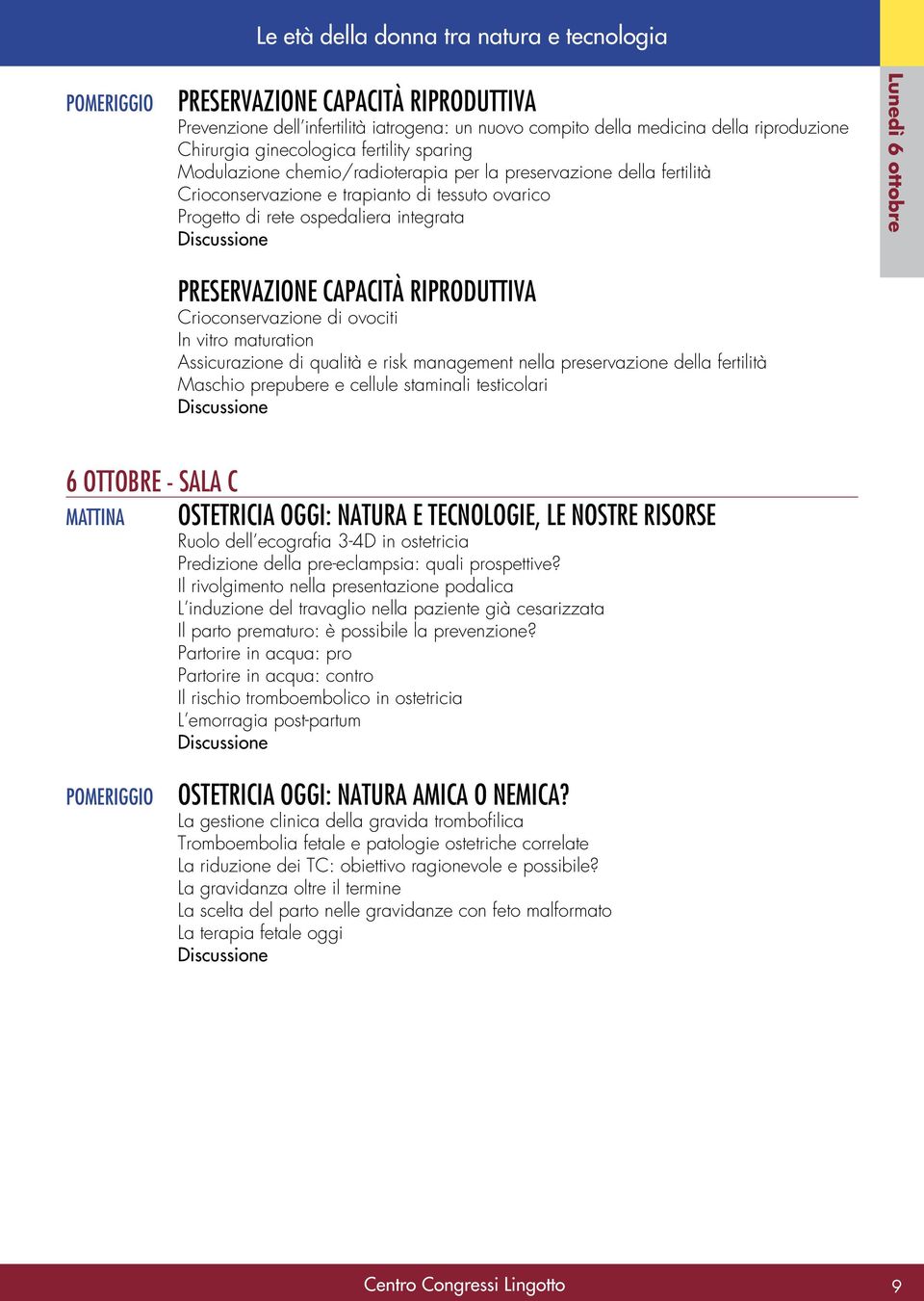 RIPRODUTTIVA Crioconservazione di ovociti In vitro maturation Assicurazione di qualità e risk management nella preservazione della fertilità Maschio prepubere e cellule staminali testicolari Lunedì 6