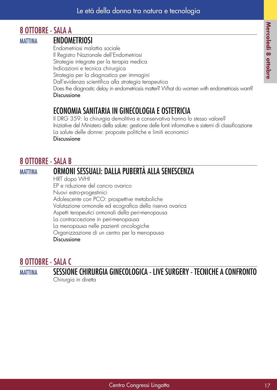 What do women with endometriosis want? Mercoledì 8 ottobre ECONOMIA SANITARIA IN GINECOLOGIA E OSTETRICIA Il DRG 359: la chirurgia demolitiva e conservativa hanno lo stesso valore?