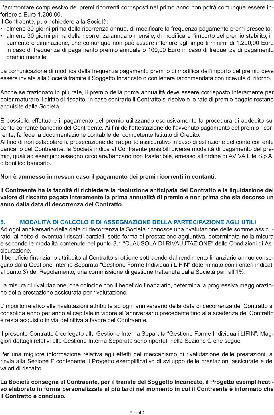 mensile, di modifi care l importo del premio stabilito, in aumento o diminuzione, che comunque non può essere inferiore agli importi minimi di 1.