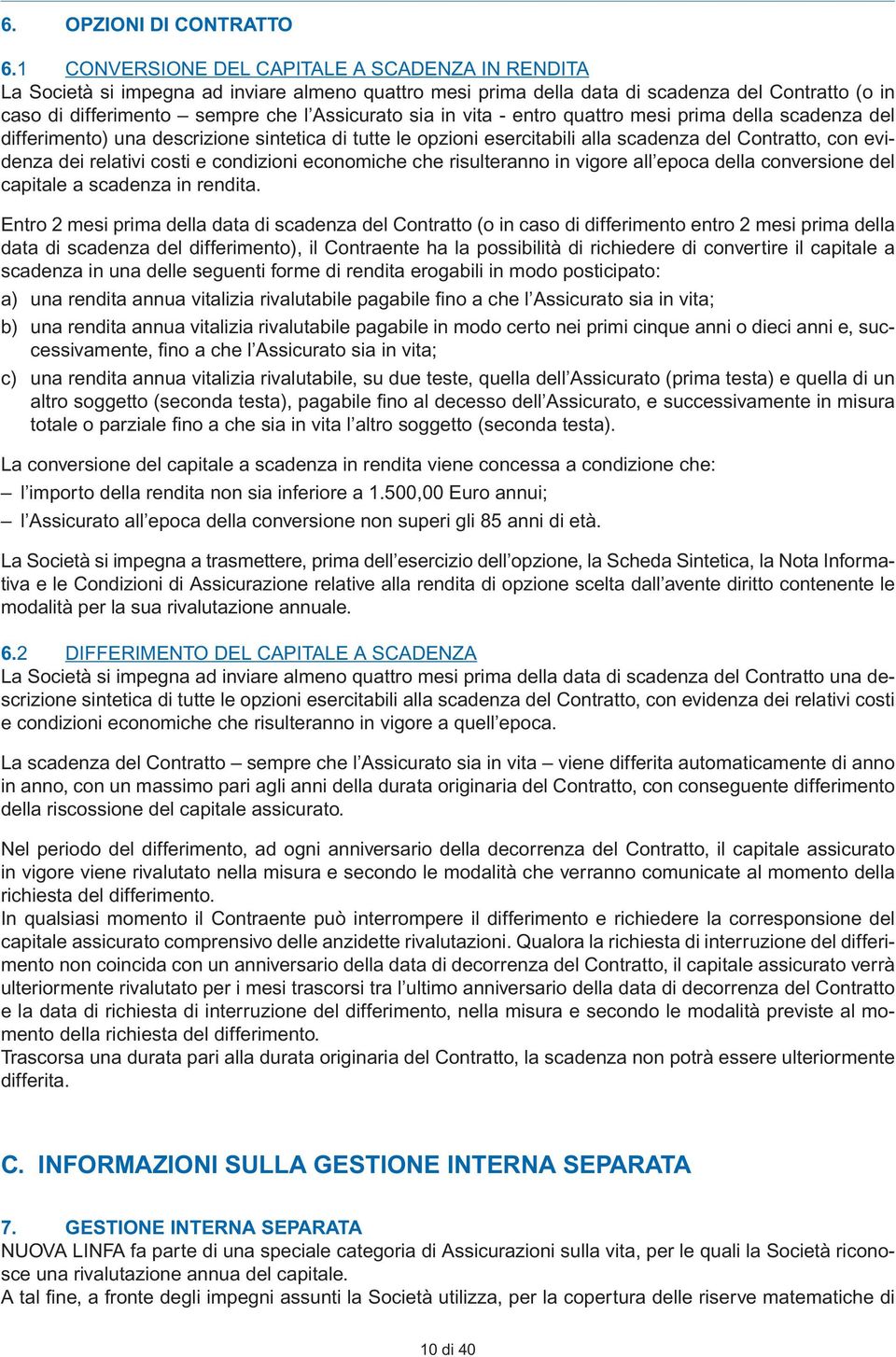 in vita - entro quattro mesi prima della scadenza del differimento) una descrizione sintetica di tutte le opzioni esercitabili alla scadenza del Contratto, con evidenza dei relativi costi e