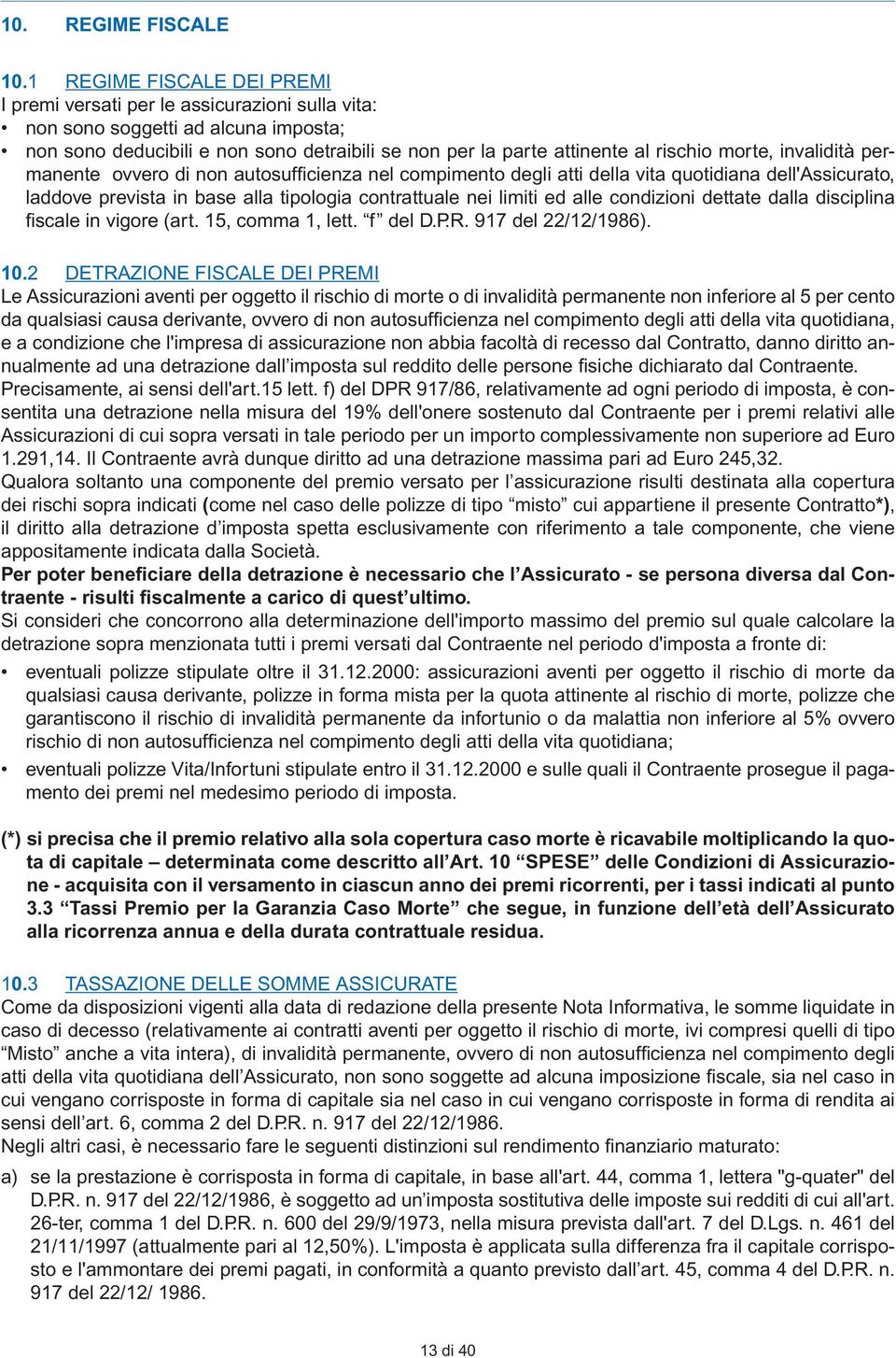 morte, invalidità permanente ovvero di non autosuffi cienza nel compimento degli atti della vita quotidiana dell'assicurato, laddove prevista in base alla tipologia contrattuale nei limiti ed alle