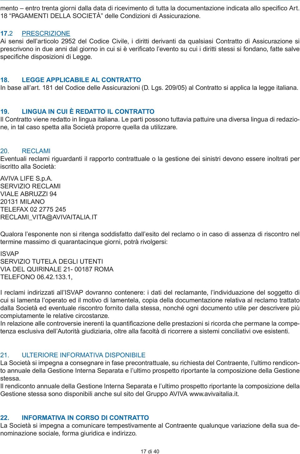 i diritti stessi si fondano, fatte salve specifi che disposizioni di Legge. 18. LEGGE APPLICABILE AL CONTRATTO In base all art. 181 del Codice delle Assicurazioni (D. Lgs.