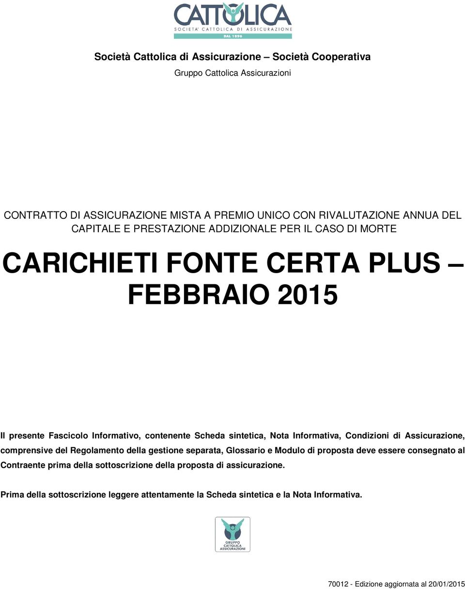 Condizioni di Assicurazione, comprensive del Regolamento della gestione separata, Glossario e Modulo di proposta deve essere consegnato al Contraente prima della