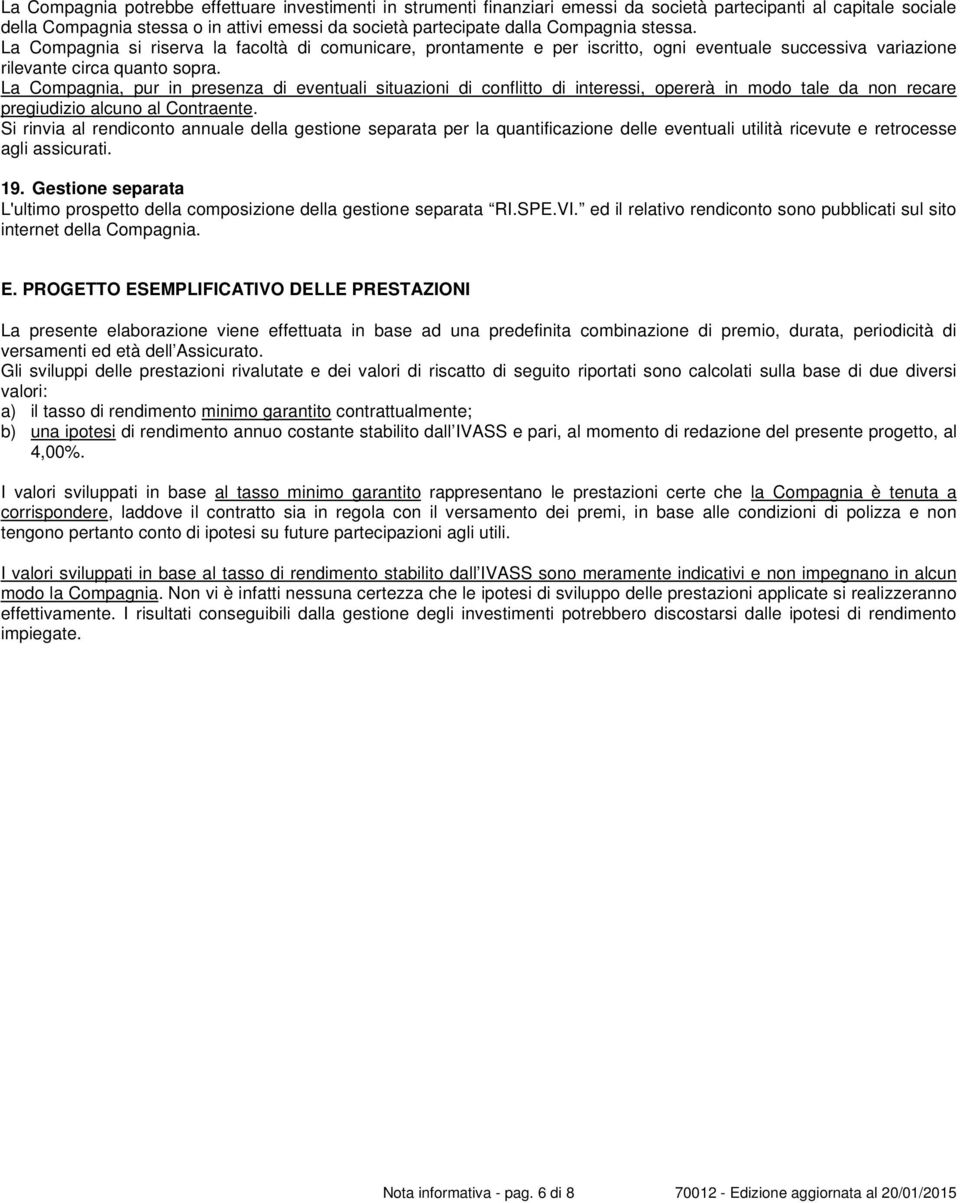 La Compagnia, pur in presenza di eventuali situazioni di conflitto di interessi, opererà in modo tale da non recare pregiudizio alcuno al Contraente.