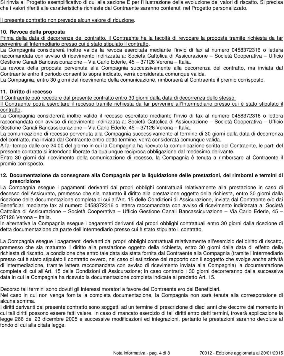 Revoca della proposta Prima della data di decorrenza del contratto, il Contraente ha la facoltà di revocare la proposta tramite richiesta da far pervenire all Intermediario presso cui è stato