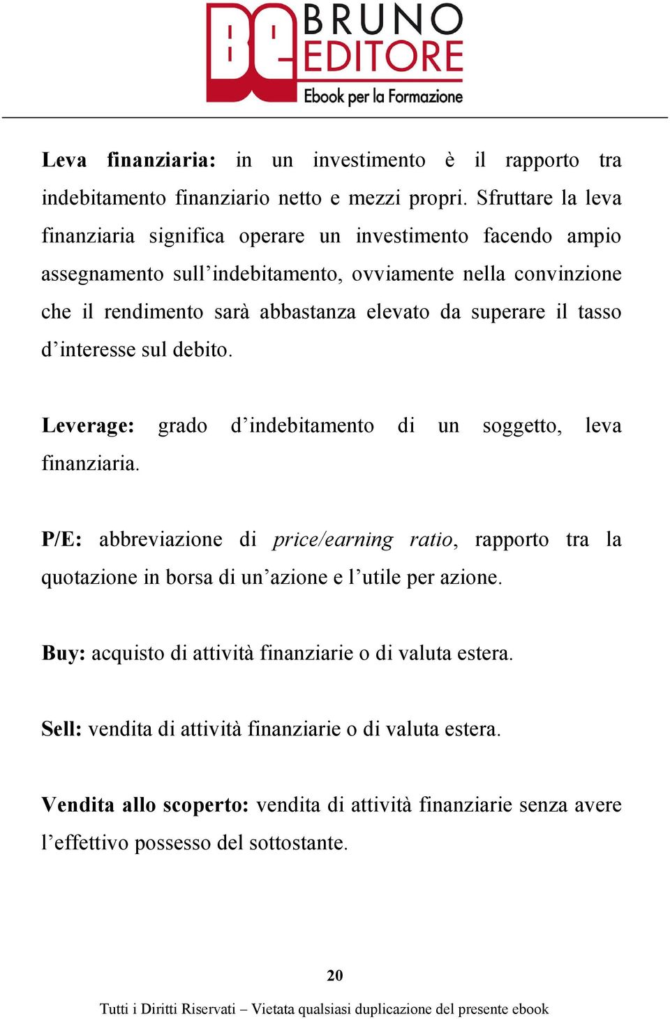 da superare il tasso d interesse sul debito. Leverage: grado d indebitamento di un soggetto, leva finanziaria.