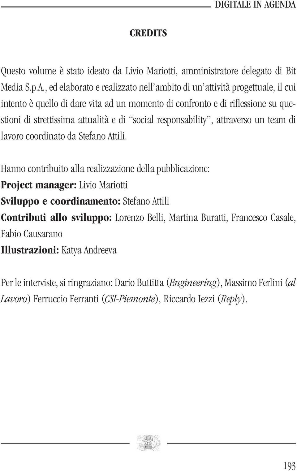 ENDA CREDITS Questo volume è stato ideato da Livio Mariotti, amministratore delegato di Bit Media S.p.A., ed elaborato e realizzato nell ambito di un attività progettuale, il cui intento è quello di