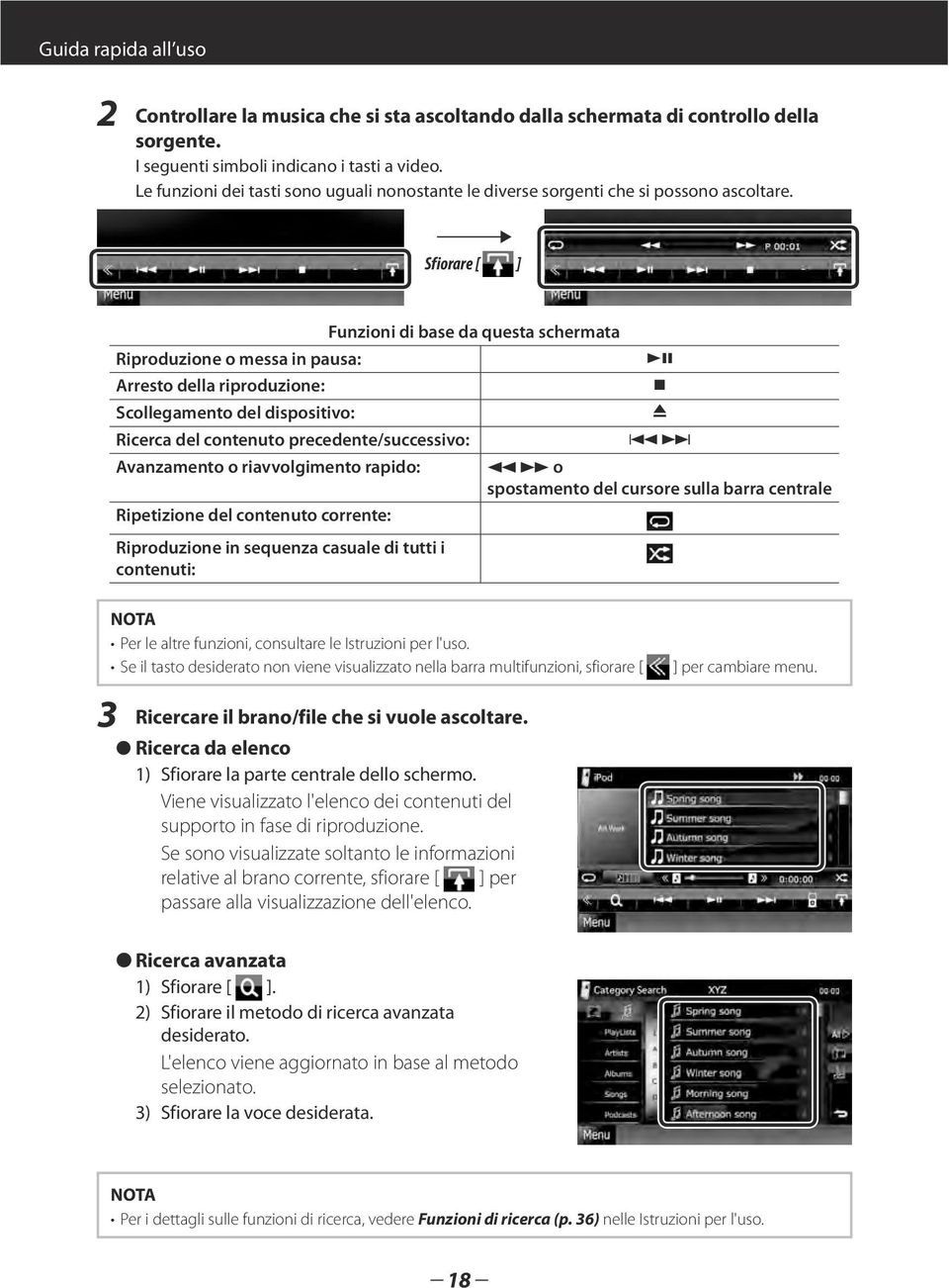 Sfiorare [ ] Funzioni di base da questa schermata Riproduzione o messa in pausa: 38 Arresto della riproduzione: 7 Scollegamento del dispositivo: 0 Ricerca del contenuto precedente/successivo: 4