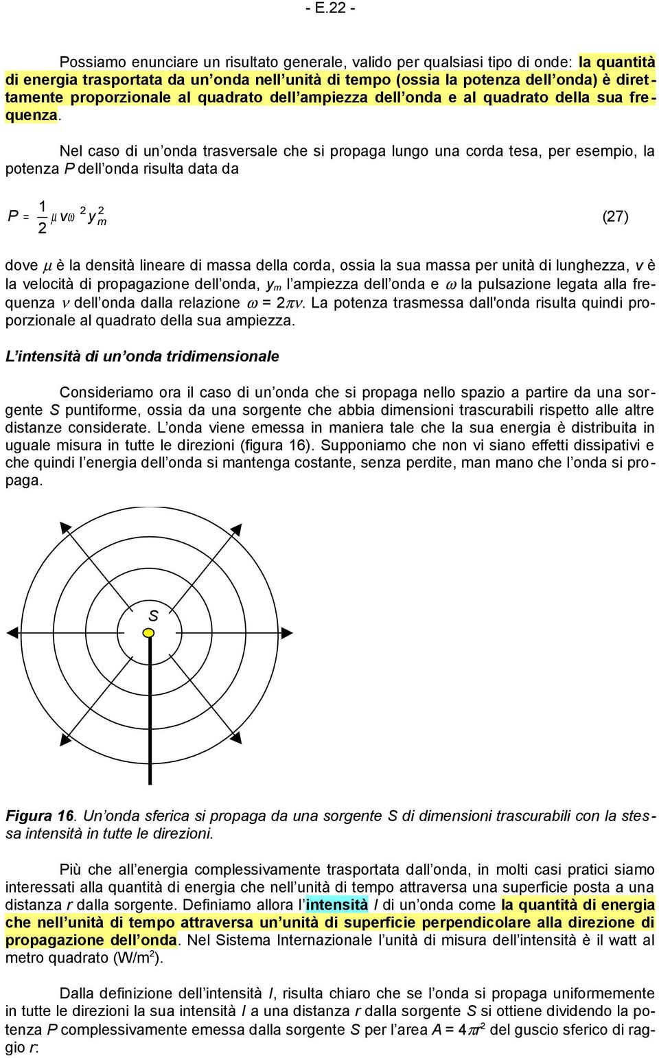 Nel caso di un onda trasversale che si propaga lungo una corda tesa, per esempio, la potenza P dell onda risulta data da P= 1 µ vω y m (7) dove µ è la densità lineare di massa della corda, ossia la