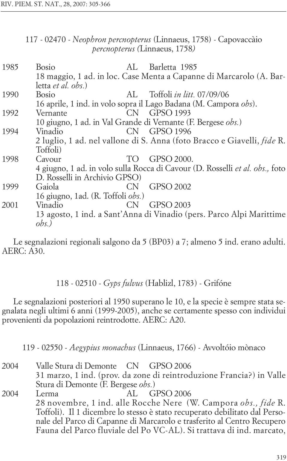 1992 Vernante CN GPSO 1993 10 giugno, 1 ad. in Val Grande di Vernante (F. Bergese obs.) 1994 Vinadio CN GPSO 1996 2 luglio, 1 ad. nel vallone di S. Anna (foto Bracco e Giavelli, fide R.