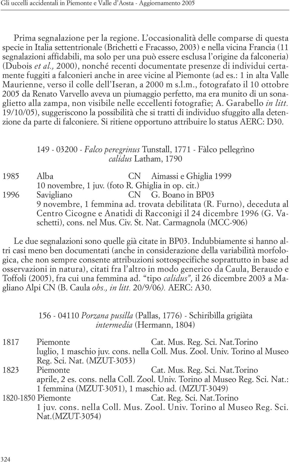 da falconeria) (Dubois et al., 2000), nonché recenti documentate presenze di individui certamente fuggiti a falconieri anche in aree vicine al Piemonte (ad es.