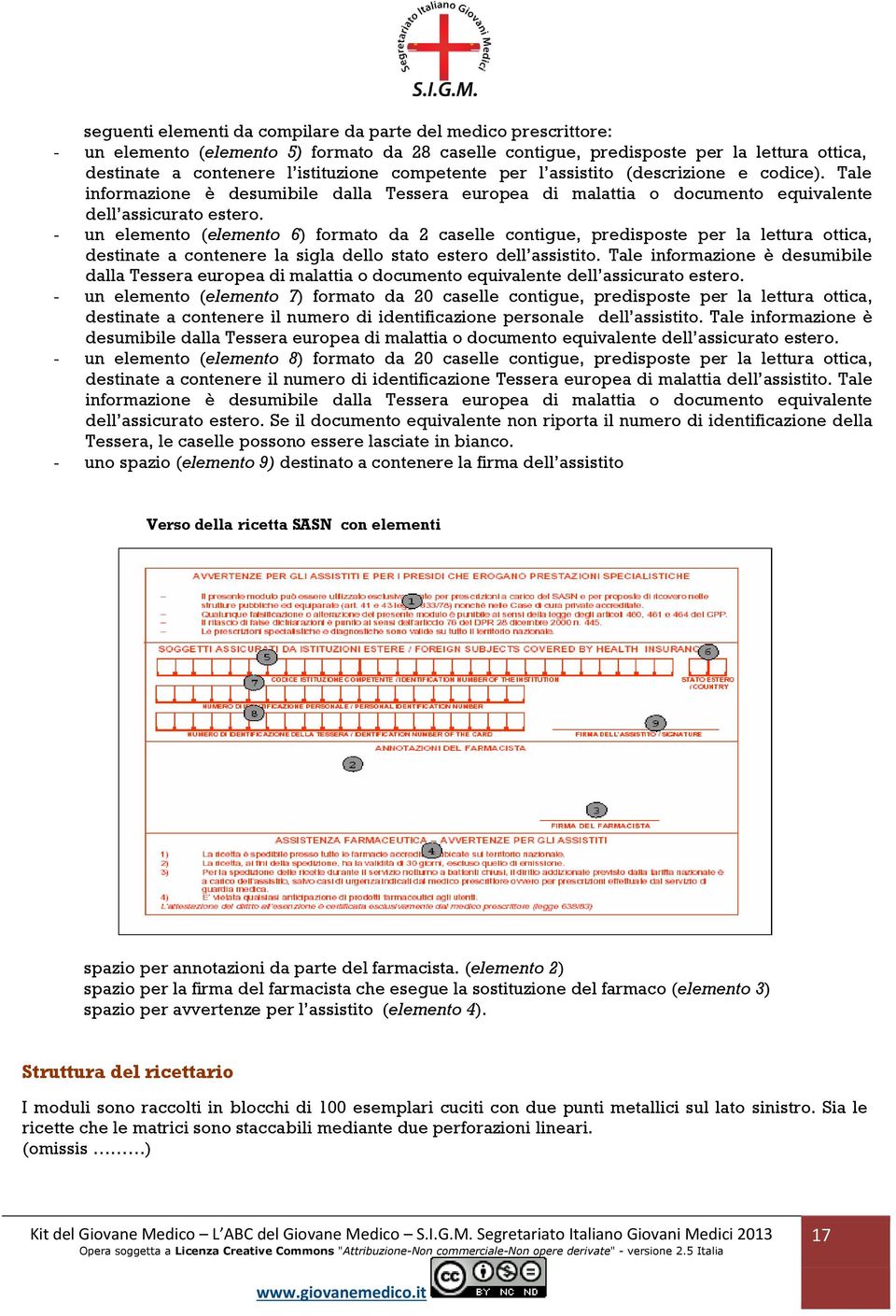 - un elemento (elemento 6) formato da 2 caselle contigue, predisposte per la lettura ottica, destinate a contenere la sigla dello stato estero dell assistito.