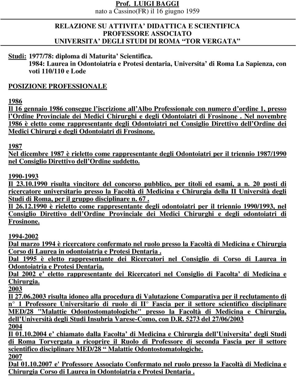 1984: Laurea in Odontoiatria e Protesi dentaria, Universita di Roma La Sapienza, con voti 110/110 e Lode POSIZIONE PROFESSIONALE 1986 Il 16 gennaio 1986 consegue l iscrizione all Albo Professionale