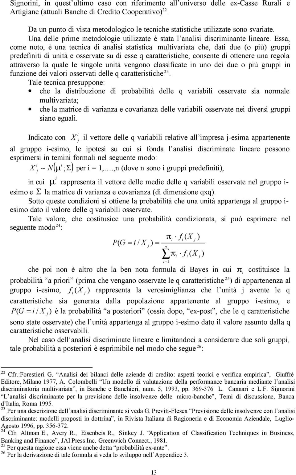 Essa, come noto, è una tecnica di analisi statistica multivariata che, dati due (o più) gruppi predefiniti di unità e osservate su di esse q caratteristiche, consente di ottenere una regola