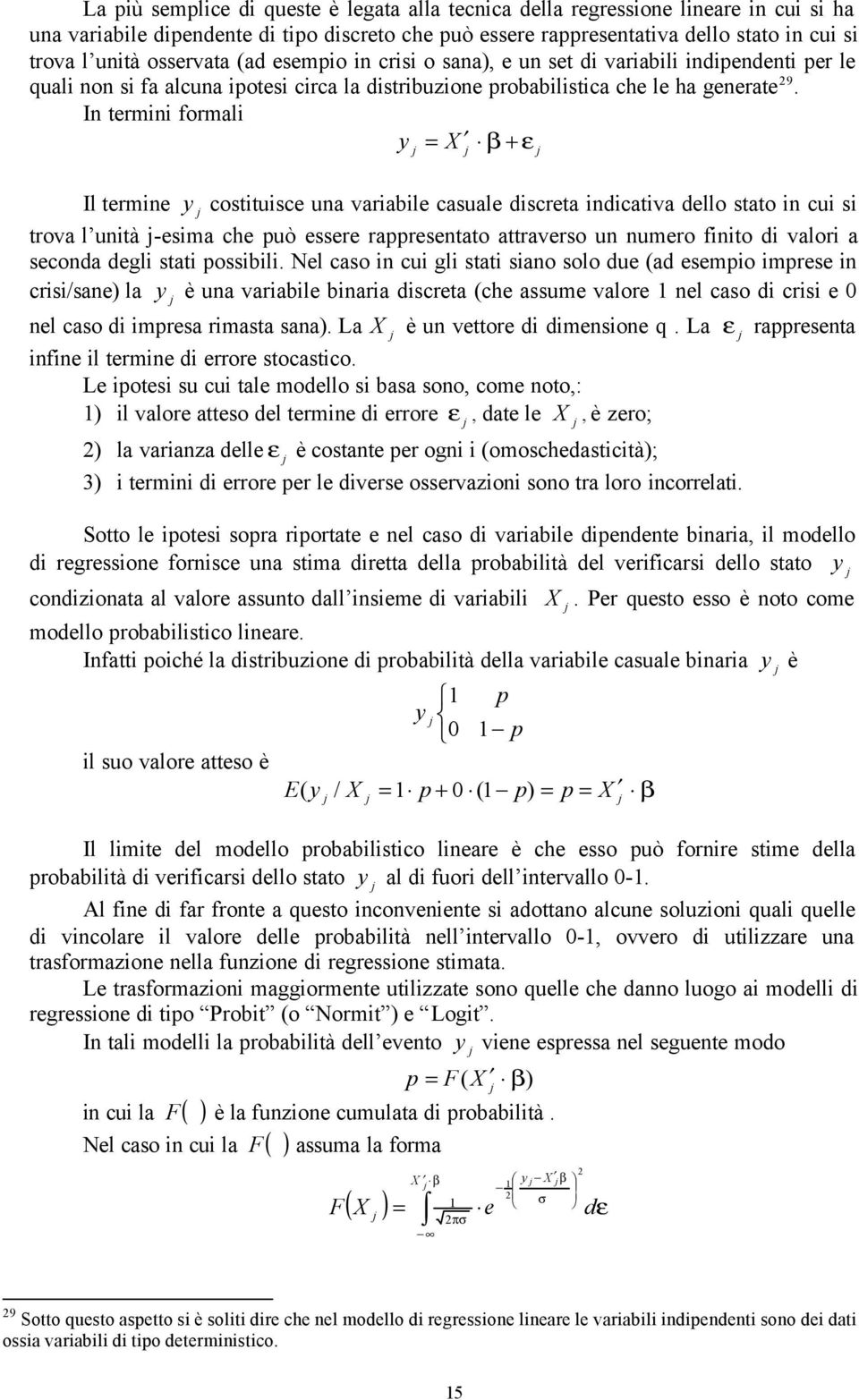 In termini formali y = β + ε Il termine y costituisce una variabile casuale discreta indicativa dello stato in cui si trova l unità -esima che può essere rappresentato attraverso un numero finito di