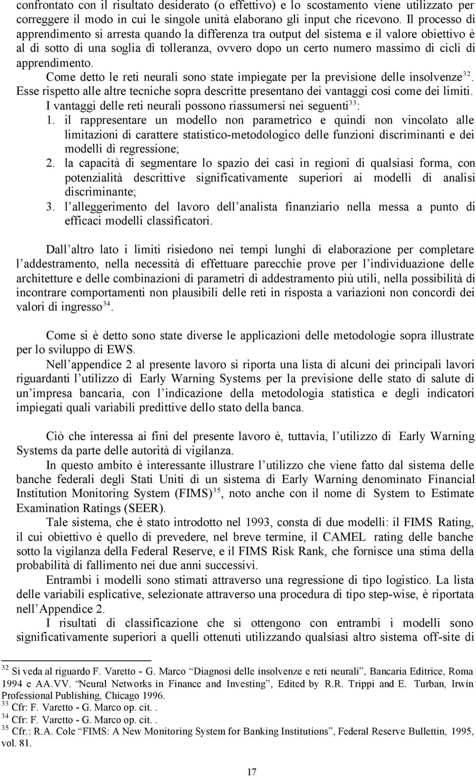 apprendimento. Come detto le reti neurali sono state impiegate per la previsione delle insolvenze 3. Esse rispetto alle altre tecniche sopra descritte presentano dei vantaggi così come dei limiti.