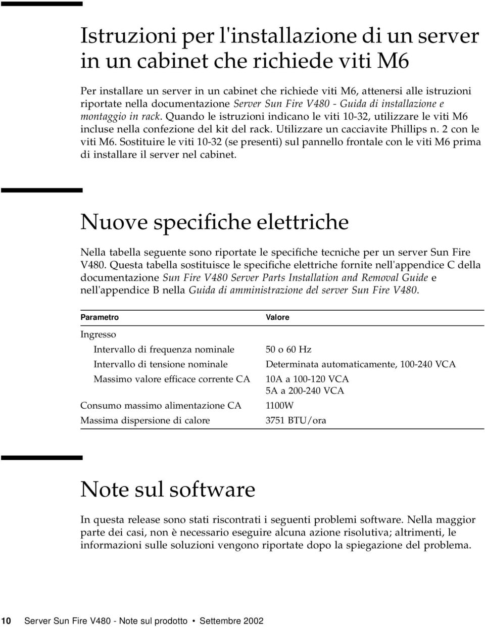 Utilizzare un cacciavite Phillips n. 2 con le viti M6. Sostituire le viti 10-32 (se presenti) sul pannello frontale con le viti M6 prima di installare il server nel cabinet.