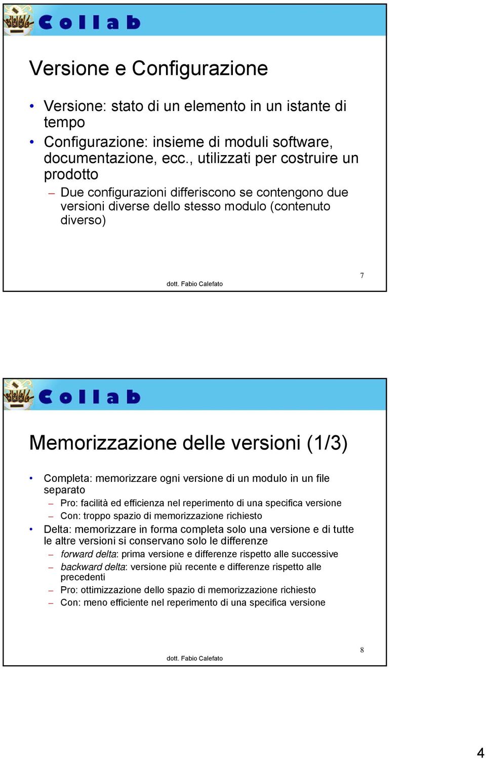 memorizzare ogni versione di un modulo in un file separato Pro: facilità ed efficienza nel reperimento di una specifica versione Con: troppo spazio di memorizzazione richiesto Delta: memorizzare in