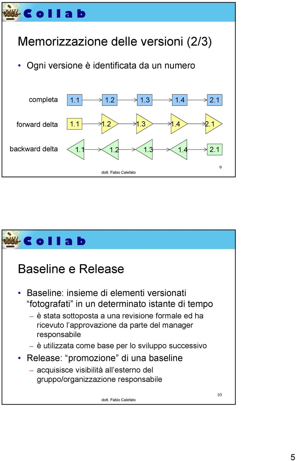 1 9 Baseline e Release Baseline: insieme di elementi versionati fotografati in un determinato istante di tempo è stata sottoposta a una