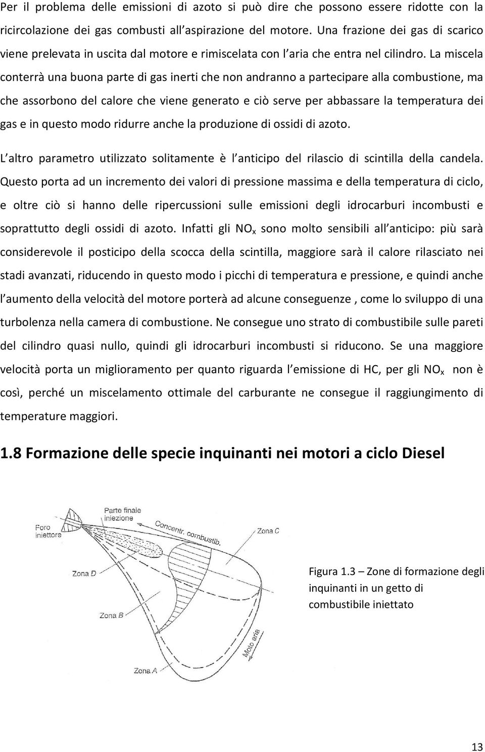 La miscela conterrà una buona parte di gas inerti che non andranno a partecipare alla combustione, ma che assorbono del calore che viene generato e ciò serve per abbassare la temperatura dei gas e in