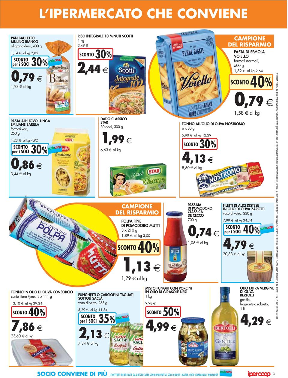 7,34 1,99 6,63 POLPA FINE DI POMODORO MUTTI 3 x 210 g 1,89 3,00 40 1,13 1,79 MISTO FUNGHI CON PORCINI IN OLIO DI GIRASOLE NERI 1 kg 9,98 TONNO ALL OLIO DI OLIVA NOSTROMO 6 x 80 g 5,90 12,29 8,60 4,13