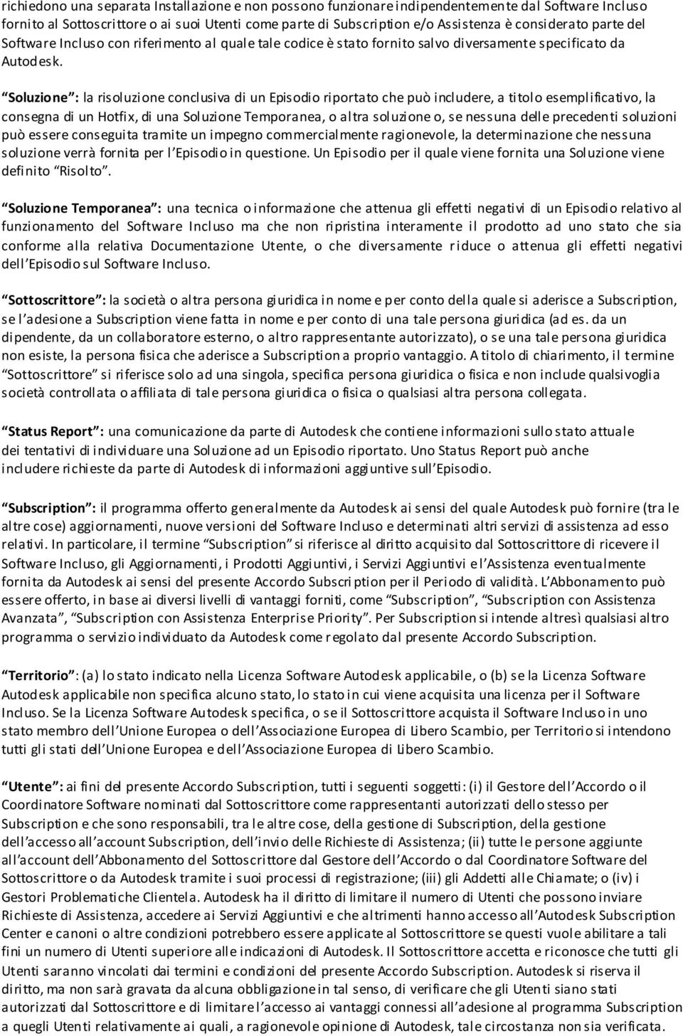 Soluzione : la risoluzione conclusiva di un Episodio riportato che può includere, a titolo esemplificativo, la consegna di un Hotfix, di una Soluzione Temporanea, o altra soluzione o, se nessuna