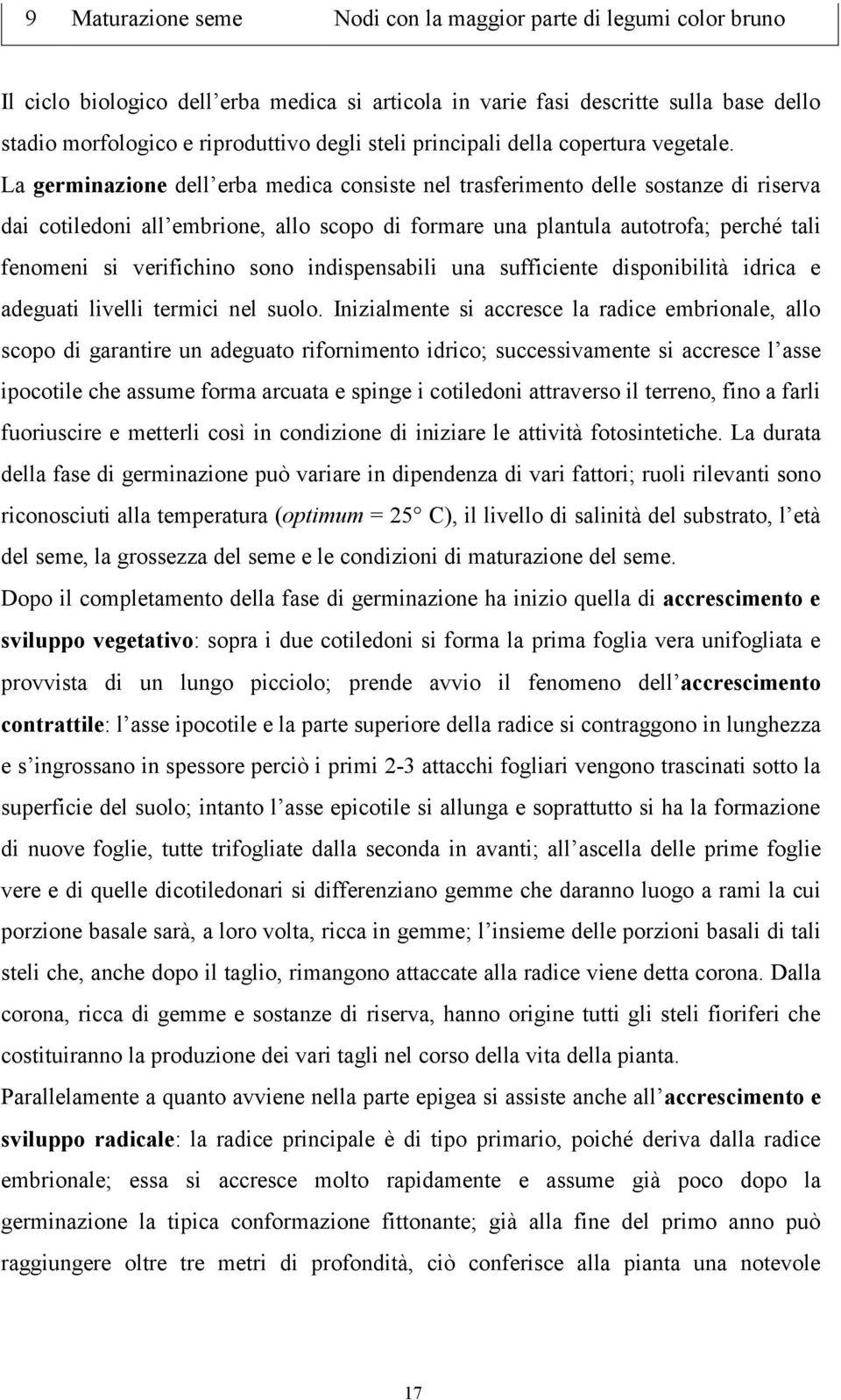 La germinazione dell erba medica consiste nel trasferimento delle sostanze di riserva dai cotiledoni all embrione, allo scopo di formare una plantula autotrofa; perché tali fenomeni si verifichino