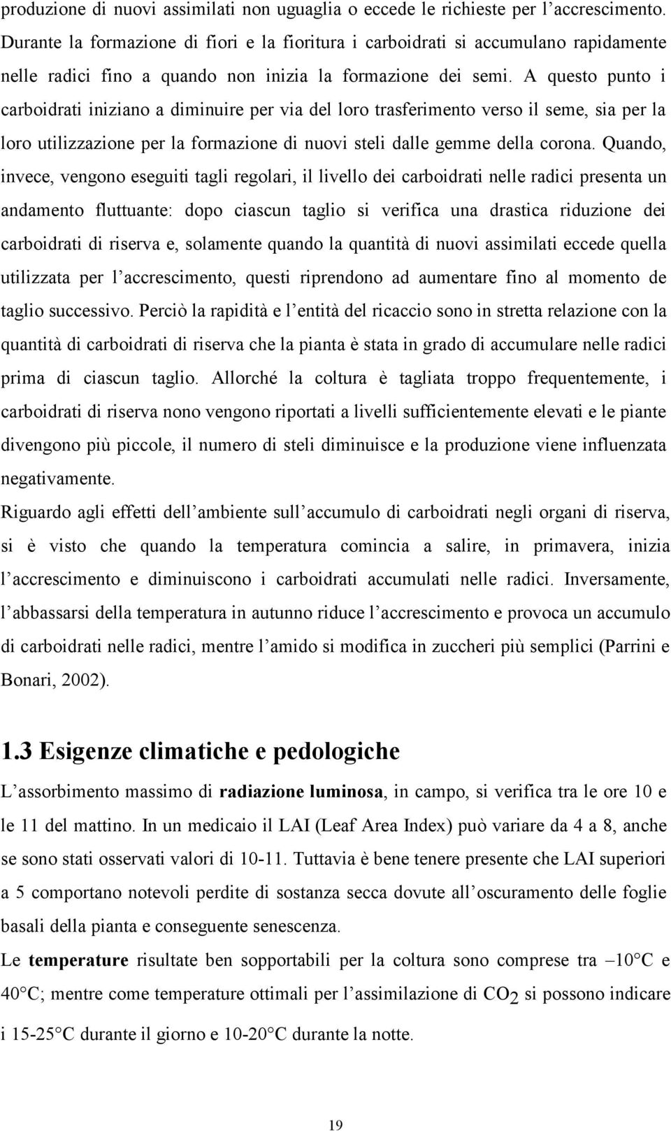 A questo punto i carboidrati iniziano a diminuire per via del loro trasferimento verso il seme, sia per la loro utilizzazione per la formazione di nuovi steli dalle gemme della corona.