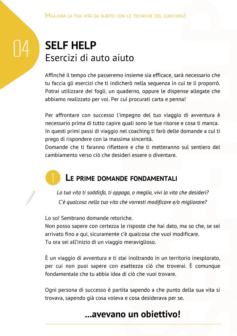 Per affrontare con successo l'impegno del tuo viaggio di avventura è necessario prima di tutto capire quali sono le tue risorse e cosa ti manca.