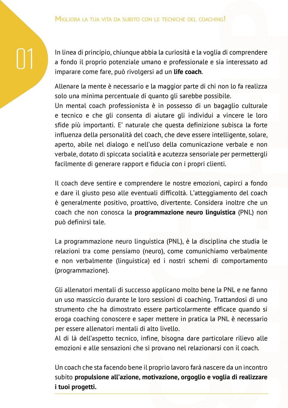 Un mental coach professionista è in possesso di un bagaglio culturale e tecnico e che gli consenta di aiutare gli individui a vincere le loro sfide più importanti.