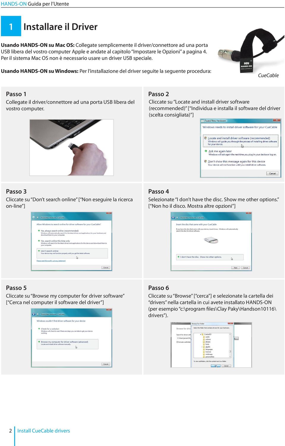 Usando HANDS-ON su Windows: Per l installazione del driver seguite la seguente procedura: CueCable Passo 1 Collegate il driver/connettore ad una porta USB libera del vostro computer.