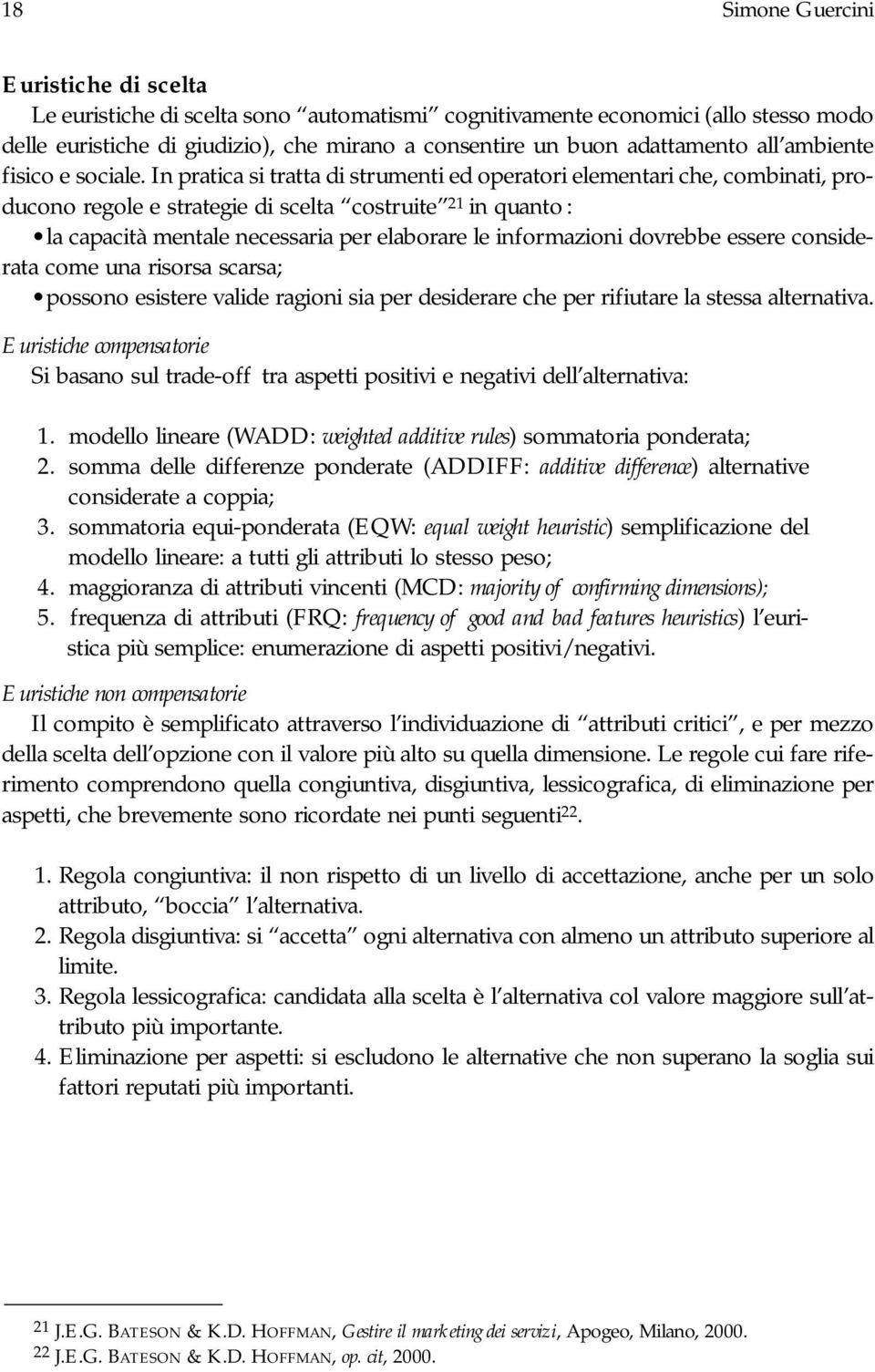 In pratica si tratta di strumenti ed operatori elementari che, combinati, producono regole e strategie di scelta costruite 21 in quanto : la capacità mentale necessaria per elaborare le informazioni