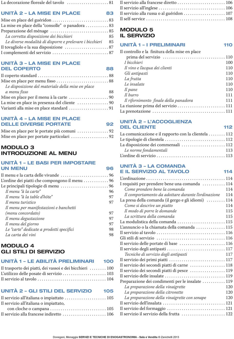 .................... 87 I complementi del servizio........................... 87 UNITÀ 3 LA MISE EN PLACE DEL COPERTO 88 Il coperto standard.................................. 88 Mise en place per menu fisso.