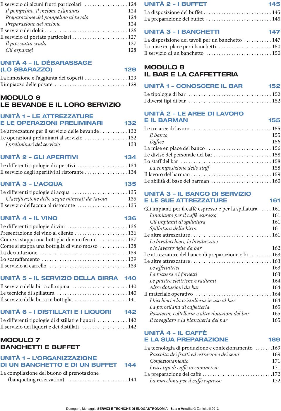 ................ 129 Rimpiazzo delle posate............................. 129 MODULO 6 LE BEVANDE E IL LORO SERVIZIO UNITÀ 1 LE ATTREZZATURE E LE OPERAZIONI PRELIMINARI 132 Le attrezzature per il servizio delle bevande.