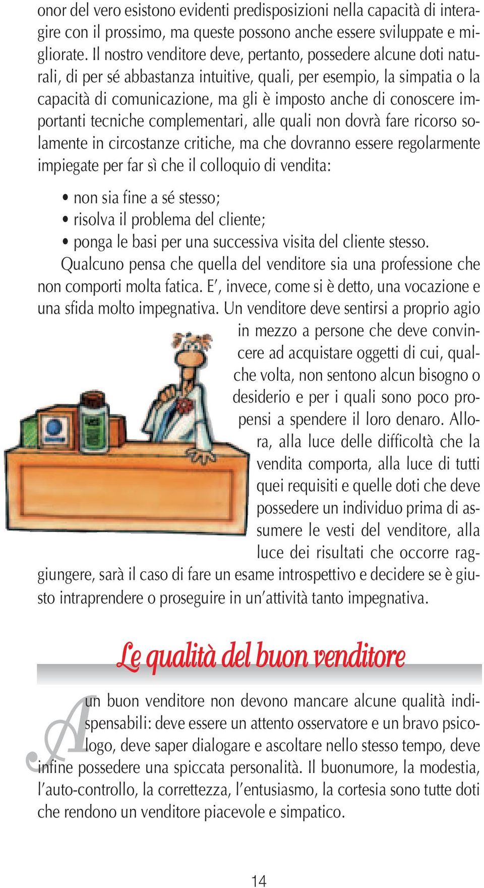 importanti tecniche complementari, alle quali non dovrà fare ricorso solamente in circostanze critiche, ma che dovranno essere regolarmente impiegate per far sì che il colloquio di vendita: non sia