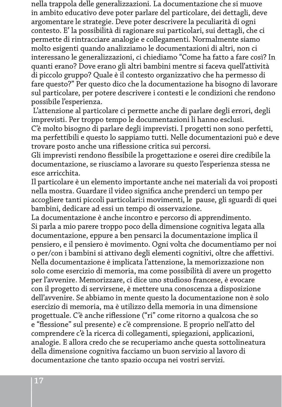 Normalmente siamo molto esigenti quando analizziamo le documentazioni di altri, non ci interessano le generalizzazioni, ci chiediamo Come ha fatto a fare così? In quanti erano?