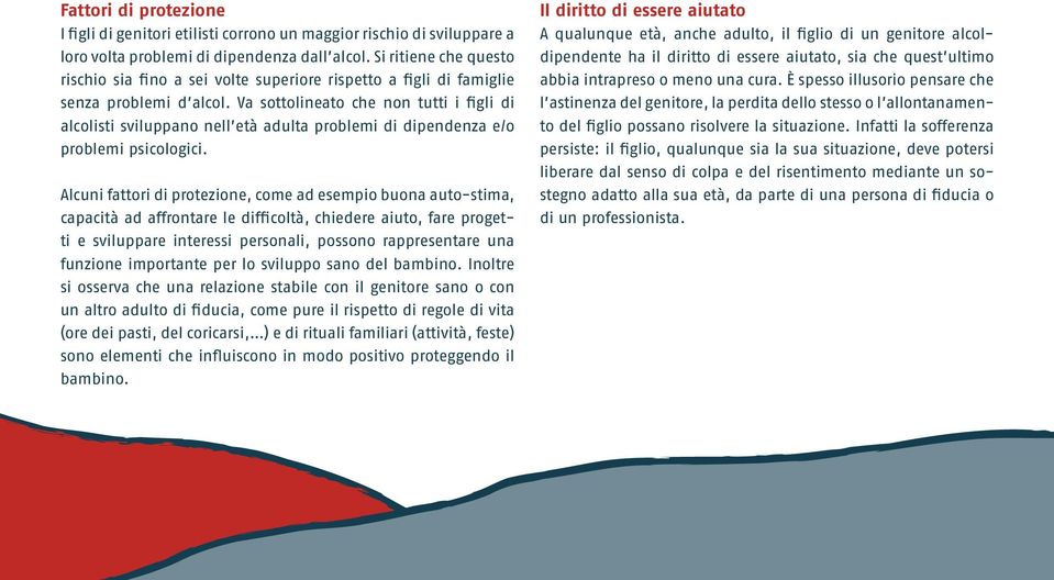 Va sottolineato che non tutti i figli di alcolisti sviluppano nell età adulta problemi di dipendenza e/o problemi psicologici.