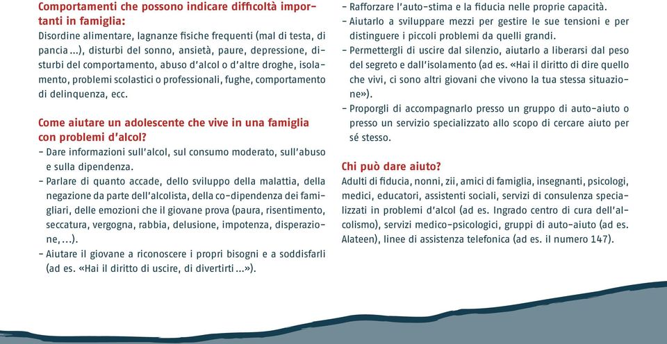 Come aiutare un adolescente che vive in una famiglia con problemi d alcol? - Dare informazioni sull alcol, sul consumo moderato, sull abuso e sulla dipendenza.