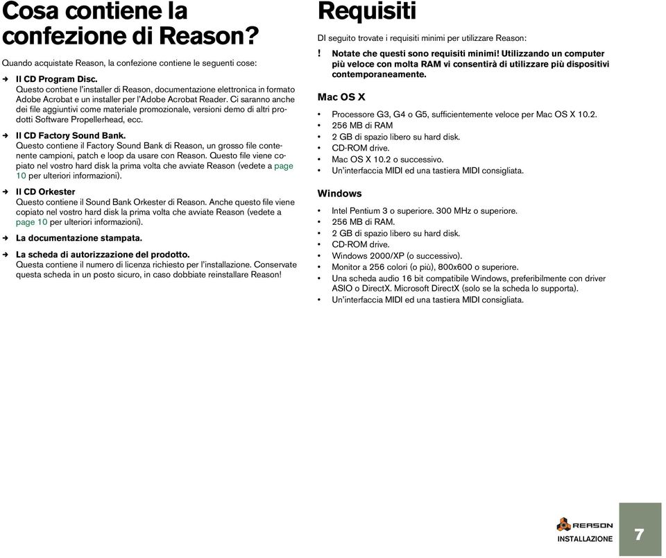 Ci saranno anche dei file aggiuntivi come materiale promozionale, versioni demo di altri prodotti Software Propellerhead, ecc. Il C Factory Sound Bank.